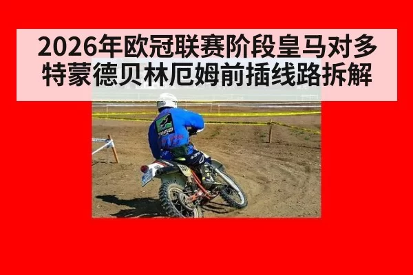 2026年欧冠联赛阶段皇马对多特蒙德贝林厄姆前插线路拆解